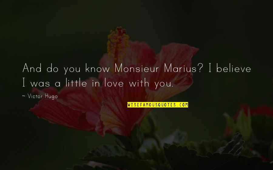 Hugo Love Quotes By Victor Hugo: And do you know Monsieur Marius? I believe