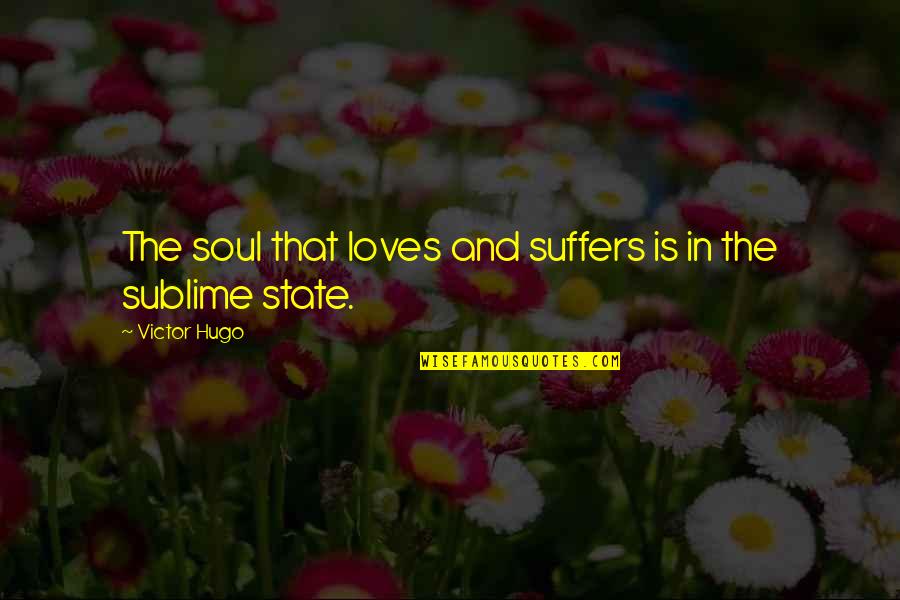 Hugo Love Quotes By Victor Hugo: The soul that loves and suffers is in