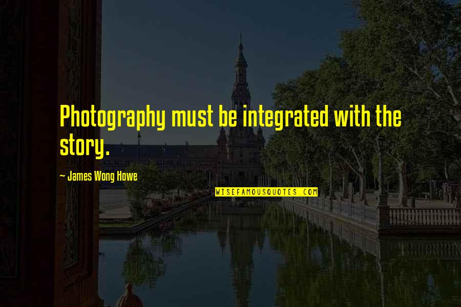 Hugo Matthysen Quotes By James Wong Howe: Photography must be integrated with the story.