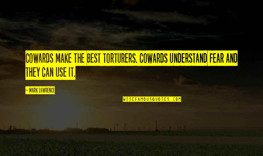 Hugo Selenski Quotes By Mark Lawrence: Cowards make the best torturers. Cowards understand fear