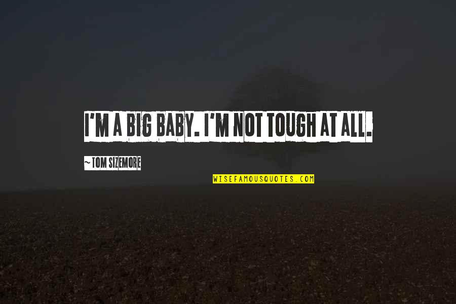 Hugo Stiglitz Quotes By Tom Sizemore: I'm a big baby. I'm not tough at