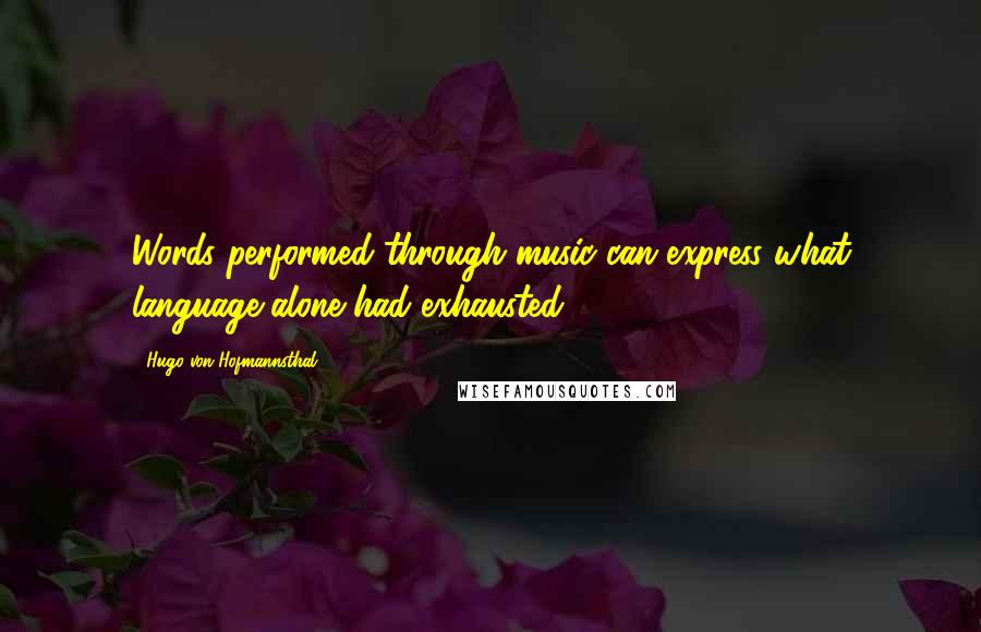 Hugo Von Hofmannsthal quotes: Words performed through music can express what language alone had exhausted