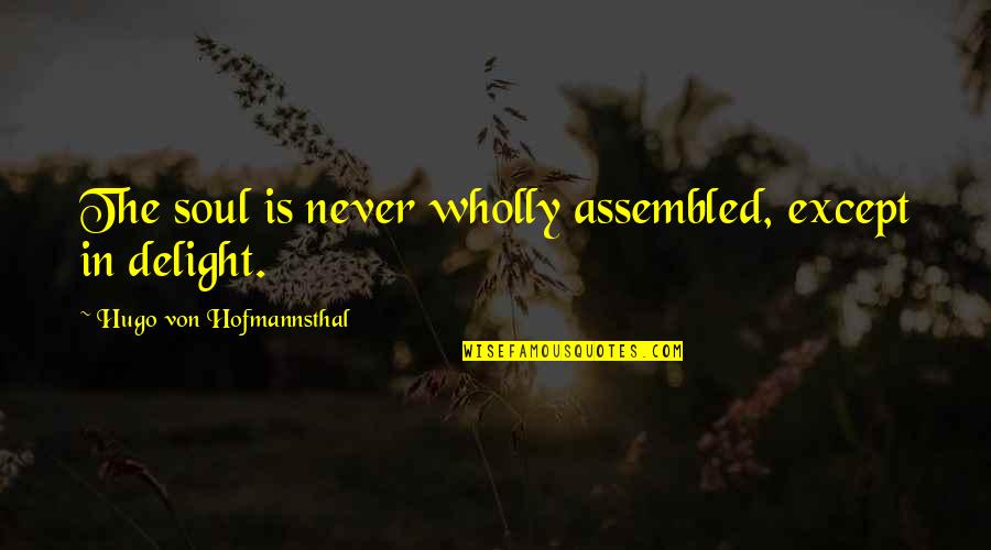 Hugo Von Hofmannsthal Quotes By Hugo Von Hofmannsthal: The soul is never wholly assembled, except in