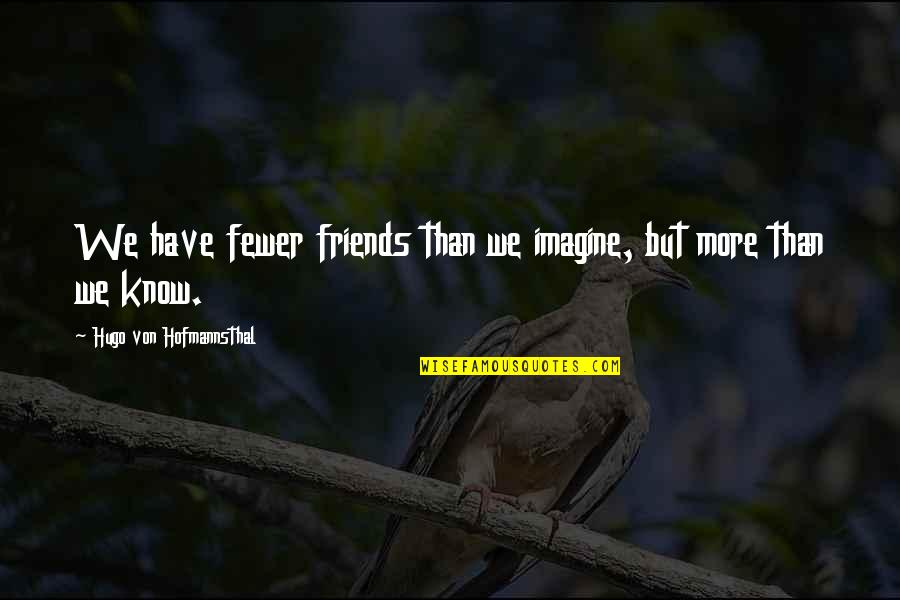 Hugo Von Hofmannsthal Quotes By Hugo Von Hofmannsthal: We have fewer friends than we imagine, but