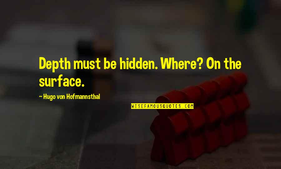 Hugo Von Hofmannsthal Quotes By Hugo Von Hofmannsthal: Depth must be hidden. Where? On the surface.