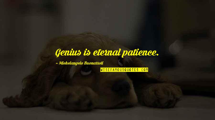 Hugoldengate Quotes By Michelangelo Buonarroti: Genius is eternal patience.