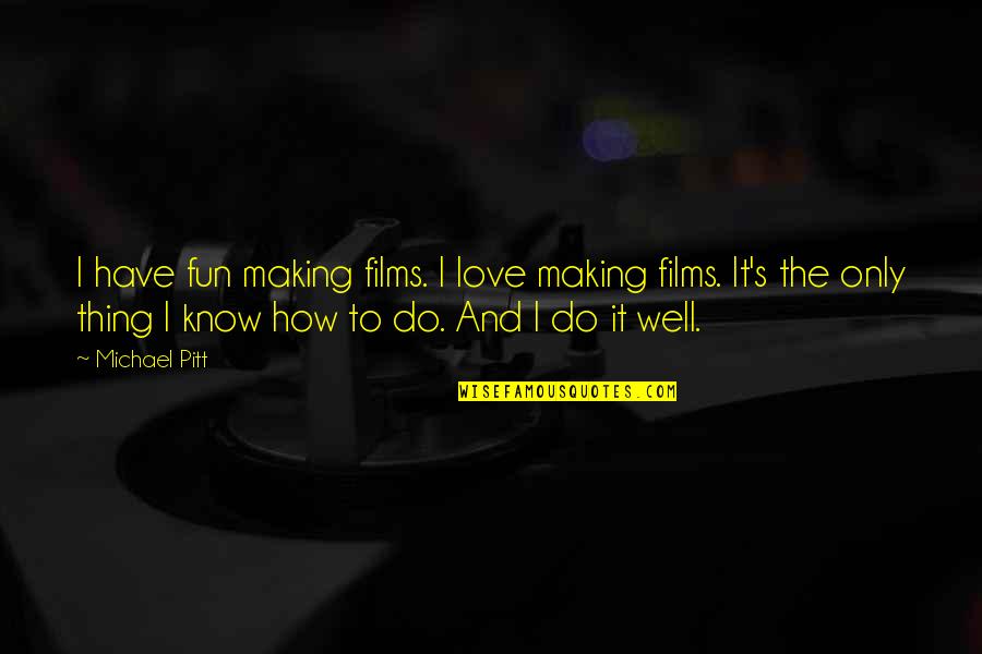 Hugolino Cardenas Quotes By Michael Pitt: I have fun making films. I love making