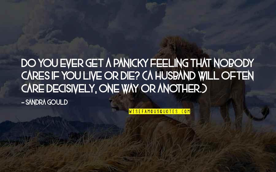 Hugon 24 Quotes By Sandra Gould: Do you ever get a panicky feeling that Hugon 24 Quotes By Sandra Gould: Do you ever get a panicky feeling that