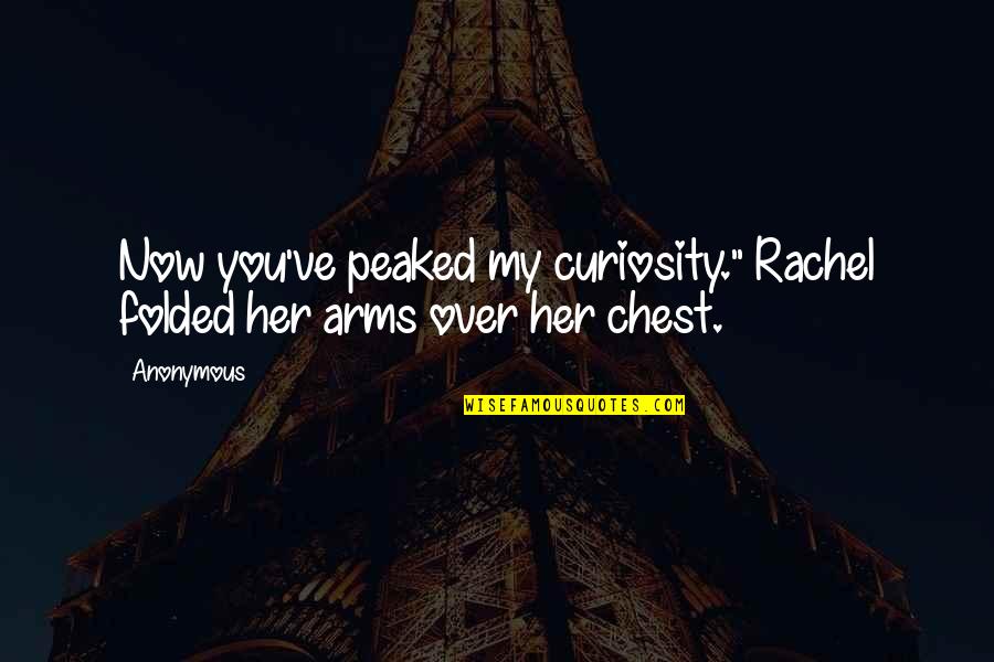 Hugonnett Quotes By Anonymous: Now you've peaked my curiosity." Rachel folded her