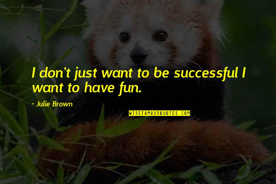 Hugos Melrose Quotes By Julie Brown: I don't just want to be successful I Hugos Melrose Quotes By Julie Brown: I don't just want to be successful I