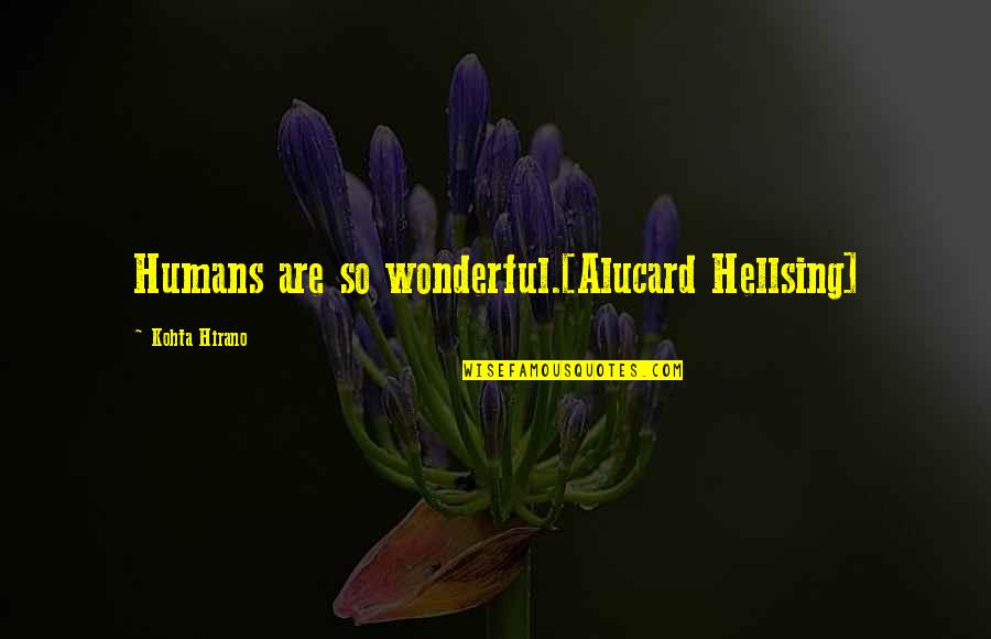 Hugos Melrose Quotes By Kohta Hirano: Humans are so wonderful.[Alucard Hellsing]