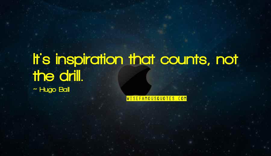 Hugo's Quotes By Hugo Ball: It's inspiration that counts, not the drill.