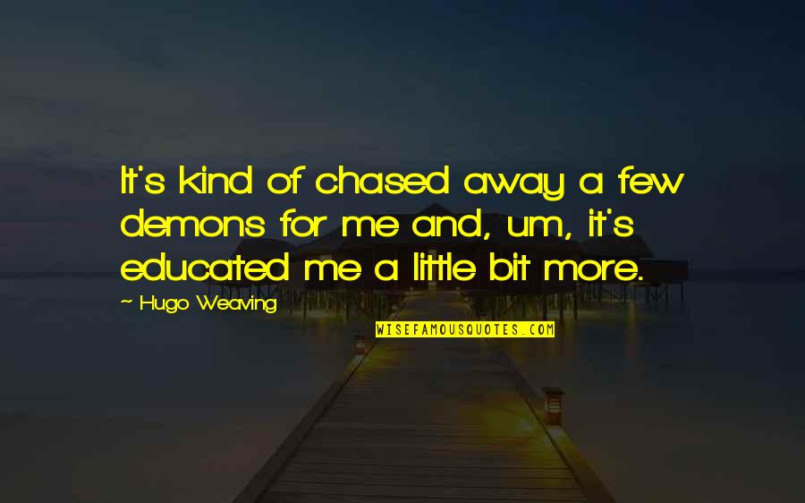 Hugo's Quotes By Hugo Weaving: It's kind of chased away a few demons