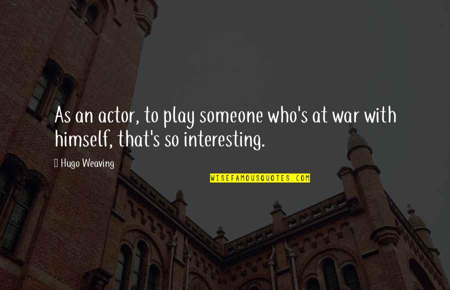 Hugo's Quotes By Hugo Weaving: As an actor, to play someone who's at