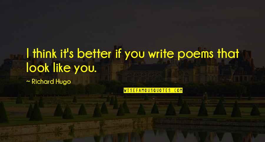 Hugo's Quotes By Richard Hugo: I think it's better if you write poems