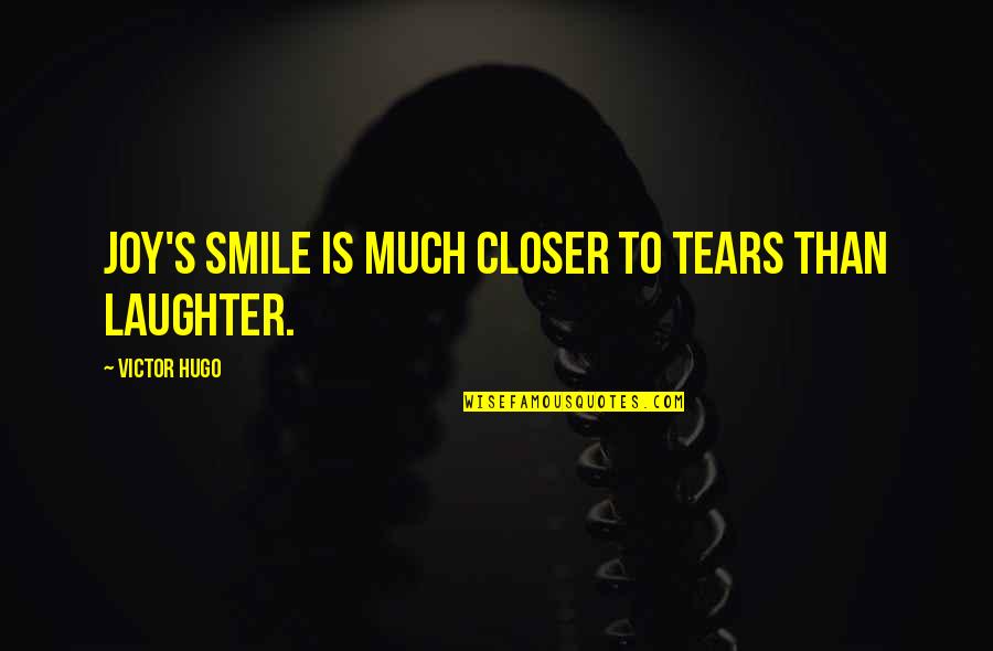 Hugo's Quotes By Victor Hugo: Joy's smile is much closer to tears than