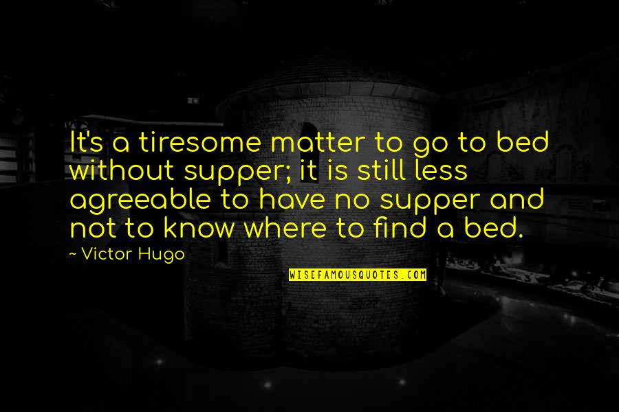 Hugo's Quotes By Victor Hugo: It's a tiresome matter to go to bed