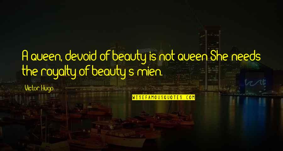 Hugo's Quotes By Victor Hugo: A queen, devoid of beauty is not queen;She