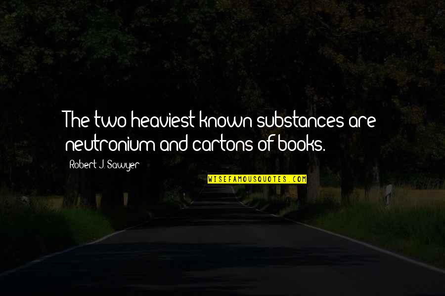 Hugoson Quotes By Robert J. Sawyer: The two heaviest known substances are neutronium and Hugoson Quotes By Robert J. Sawyer: The two heaviest known substances are neutronium and
