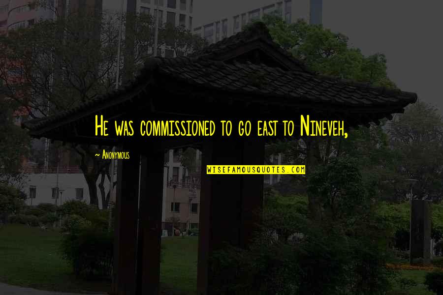 Hugot Bisaya Quotes By Anonymous: He was commissioned to go east to Nineveh, Hugot Bisaya Quotes By Anonymous: He was commissioned to go east to Nineveh,