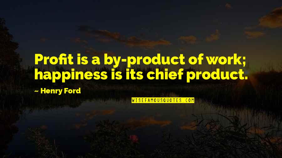 Hugot Bisaya Quotes By Henry Ford: Profit is a by-product of work; happiness is