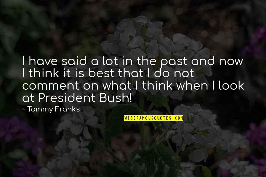 Hugot Bisaya Quotes By Tommy Franks: I have said a lot in the past Hugot Bisaya Quotes By Tommy Franks: I have said a lot in the past