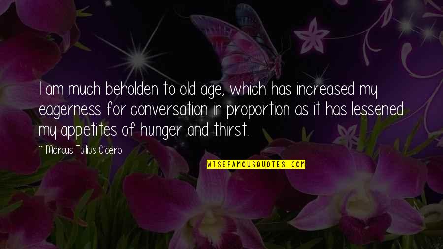 Hugot Friend Zone Quotes By Marcus Tullius Cicero: I am much beholden to old age, which Hugot Friend Zone Quotes By Marcus Tullius Cicero: I am much beholden to old age, which