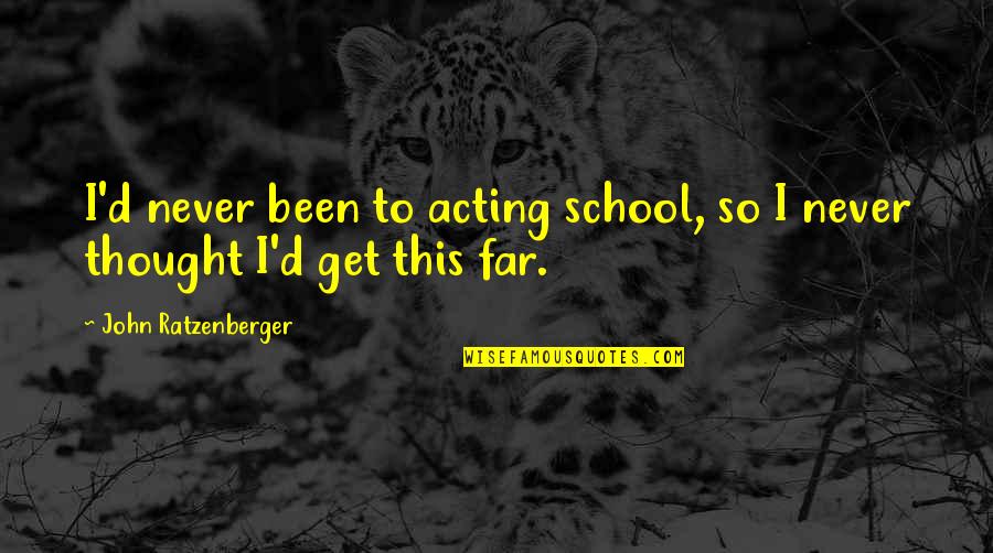 Hugot Lalake Quotes By John Ratzenberger: I'd never been to acting school, so I Hugot Lalake Quotes By John Ratzenberger: I'd never been to acting school, so I