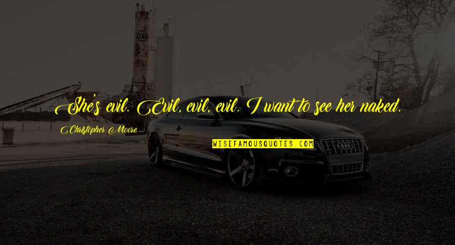 Hugot Life Quotes By Christopher Moore: She's evil. Evil, evil, evil. I want to Hugot Life Quotes By Christopher Moore: She's evil. Evil, evil, evil. I want to