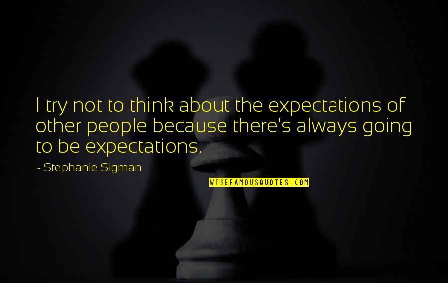 Hugot Seaman Quotes By Stephanie Sigman: I try not to think about the expectations