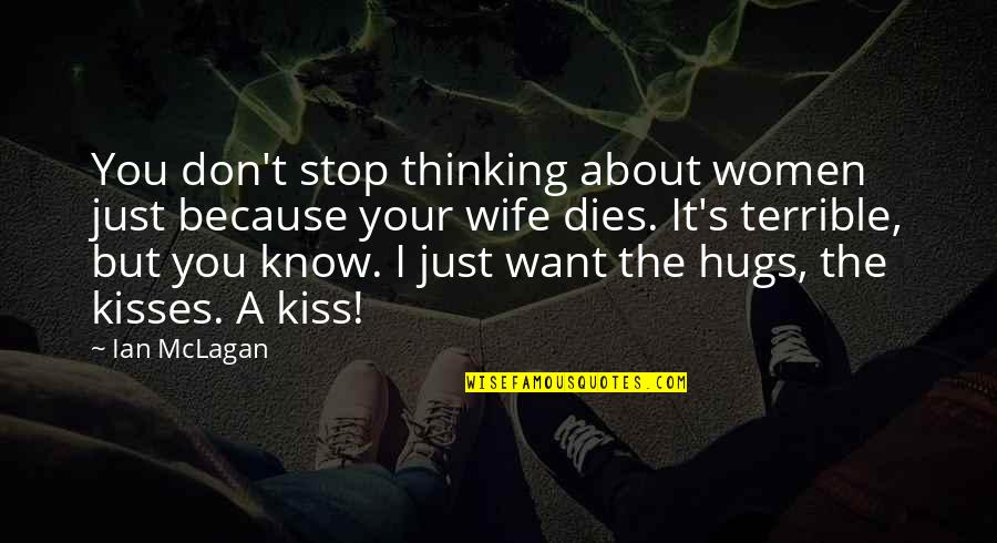 Hugs And Kisses Quotes By Ian McLagan: You don't stop thinking about women just because