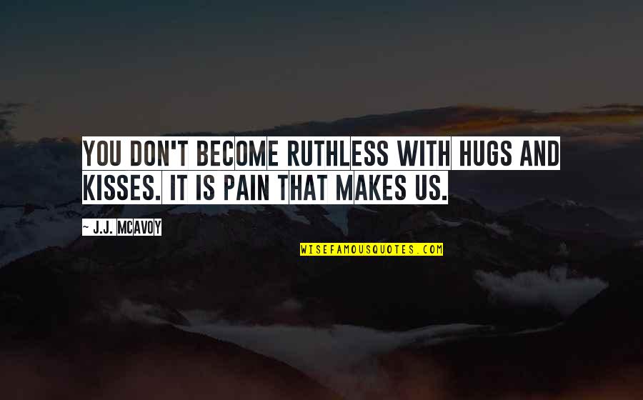 Hugs And Kisses Quotes By J.J. McAvoy: You don't become ruthless with hugs and kisses.