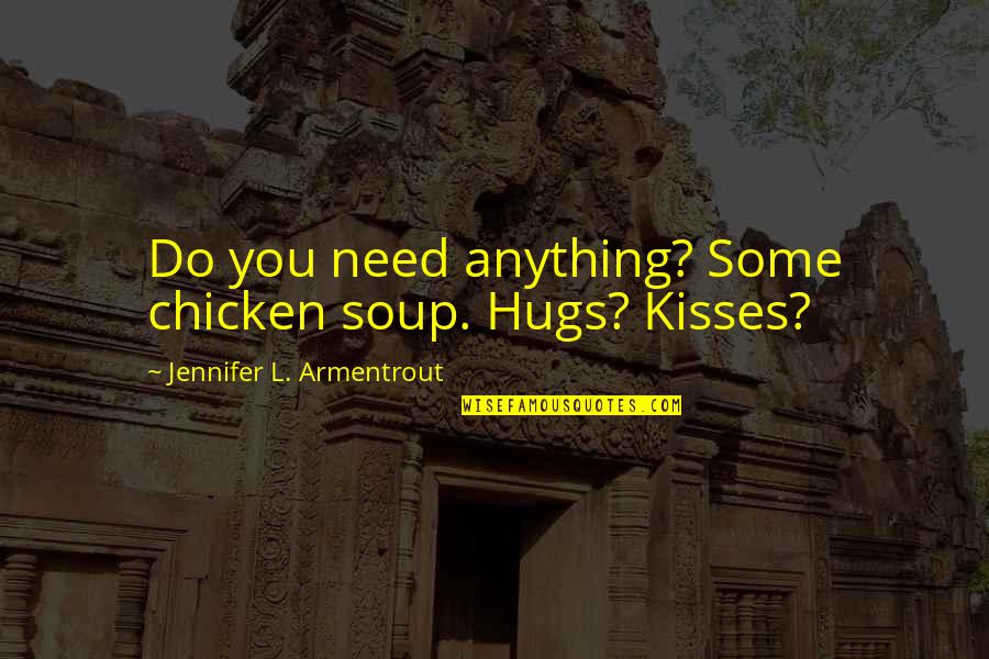 Hugs And Kisses Quotes By Jennifer L. Armentrout: Do you need anything? Some chicken soup. Hugs?