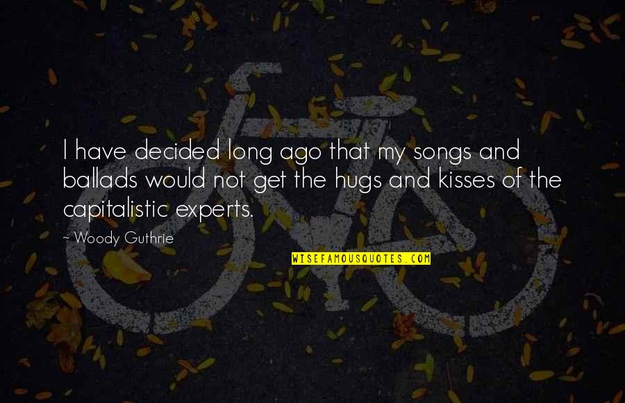 Hugs And Kisses Quotes By Woody Guthrie: I have decided long ago that my songs