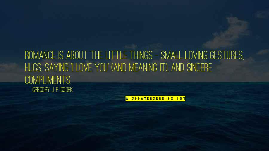 Hugs And Love Quotes By Gregory J. P. Godek: Romance is about the little things - small