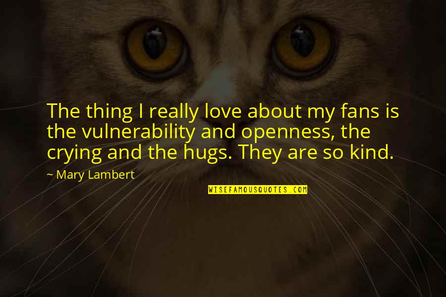 Hugs And Love Quotes By Mary Lambert: The thing I really love about my fans