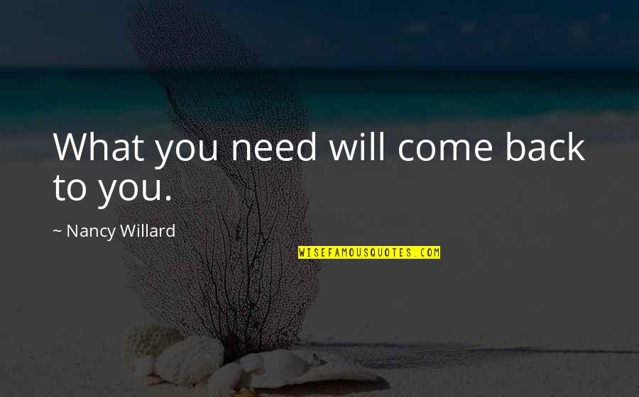 Hugs Candy Quotes By Nancy Willard: What you need will come back to you. Hugs Candy Quotes By Nancy Willard: What you need will come back to you.