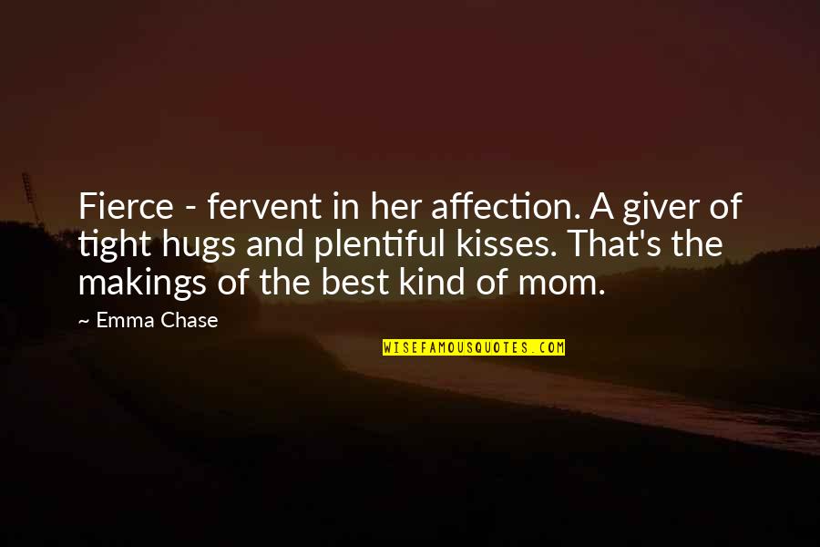 Hugs From Mom Quotes By Emma Chase: Fierce - fervent in her affection. A giver