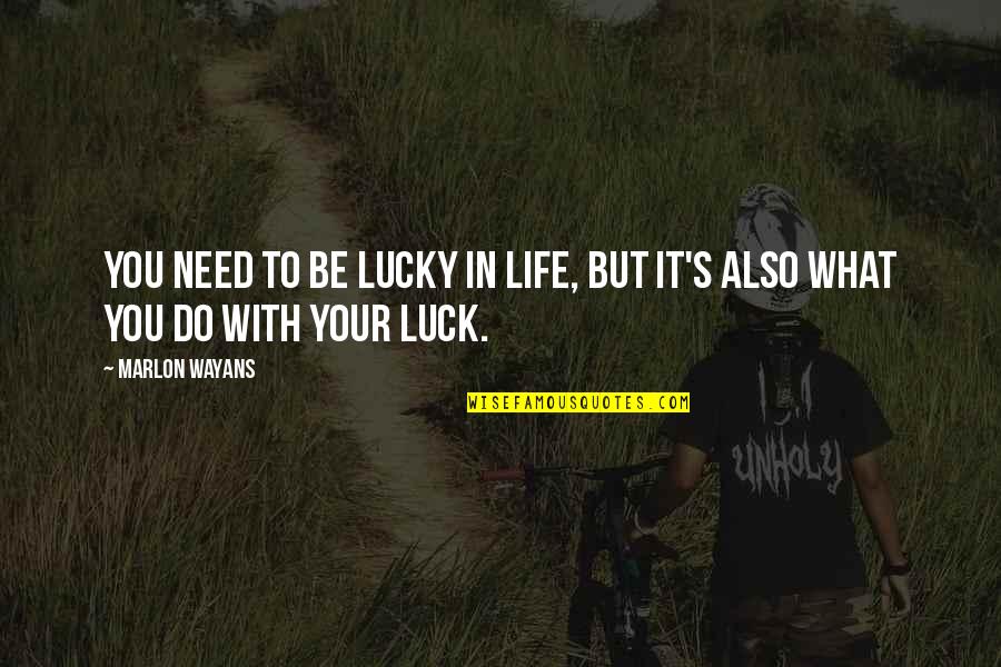 Hugs From The Back Quotes By Marlon Wayans: You need to be lucky in life, but