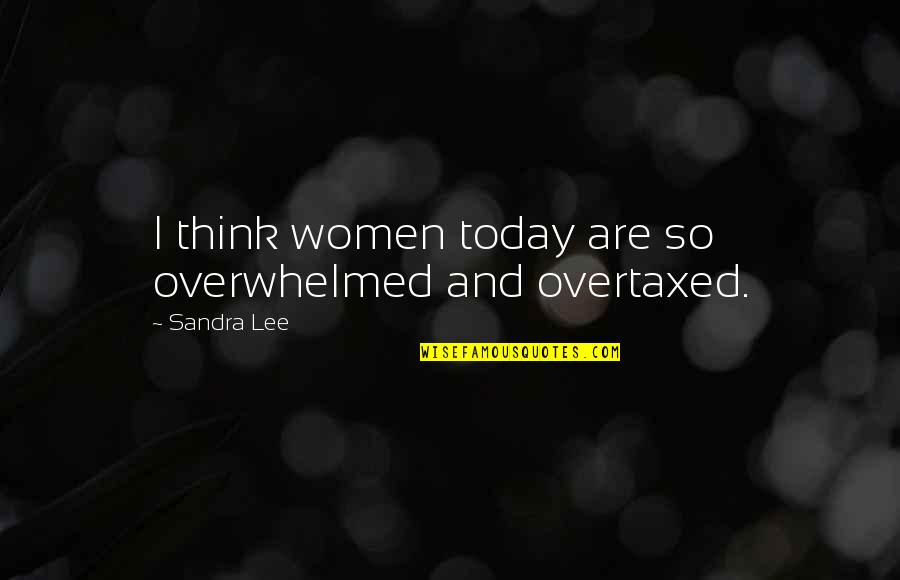 Hugs From The Back Quotes By Sandra Lee: I think women today are so overwhelmed and