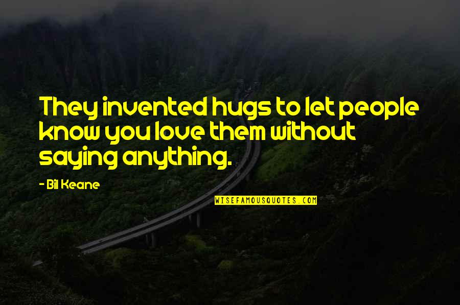 Hugs Quotes By Bil Keane: They invented hugs to let people know you