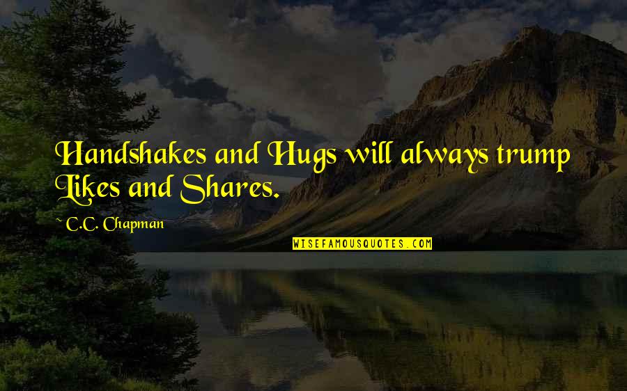 Hugs Quotes By C.C. Chapman: Handshakes and Hugs will always trump Likes and