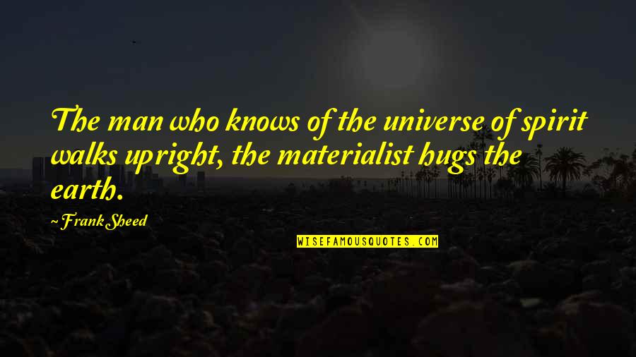 Hugs Quotes By Frank Sheed: The man who knows of the universe of