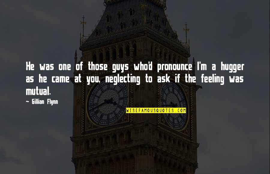 Hugs Quotes By Gillian Flynn: He was one of those guys who'd pronounce