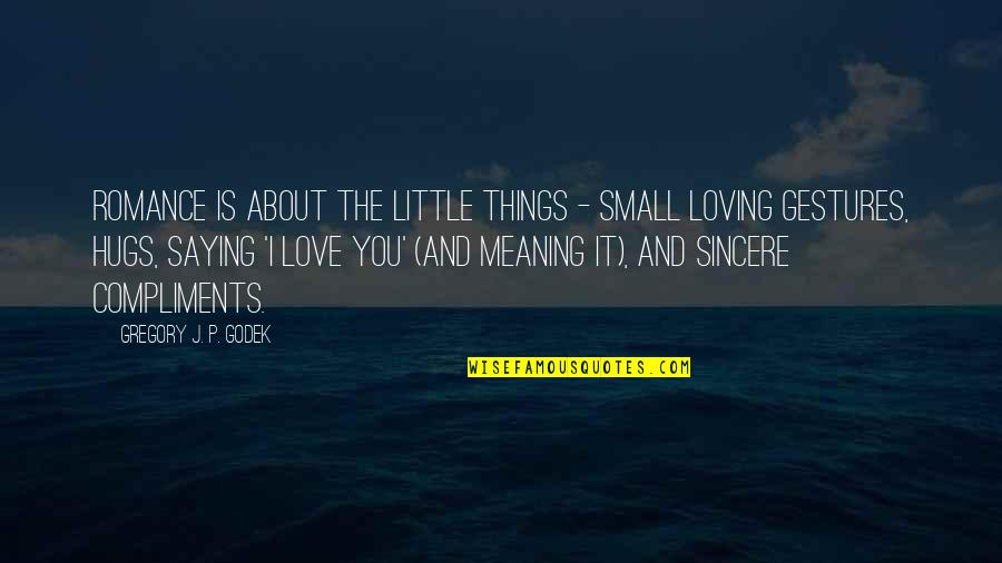 Hugs Quotes By Gregory J. P. Godek: Romance is about the little things - small