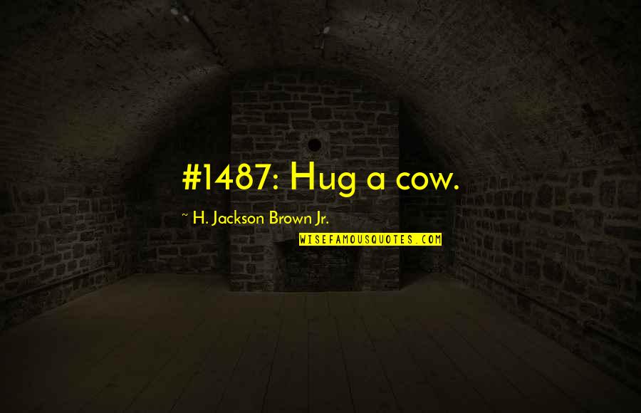 Hugs Quotes By H. Jackson Brown Jr.: #1487: Hug a cow.