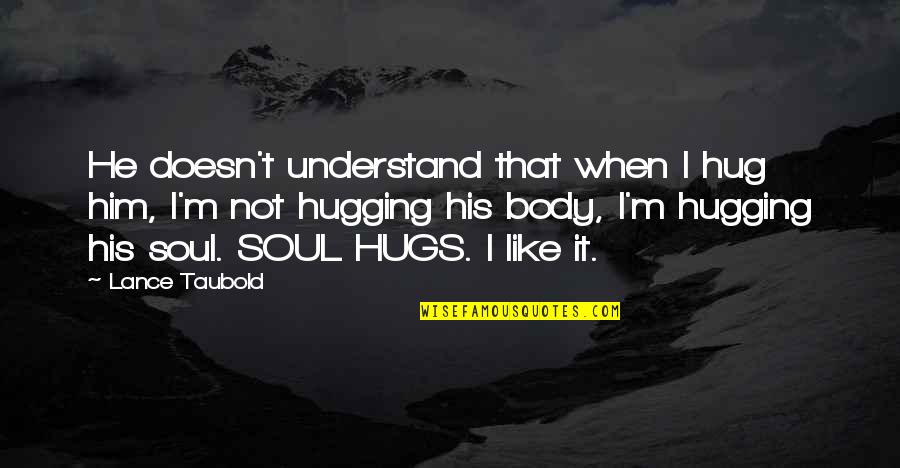 Hugs Quotes By Lance Taubold: He doesn't understand that when I hug him,