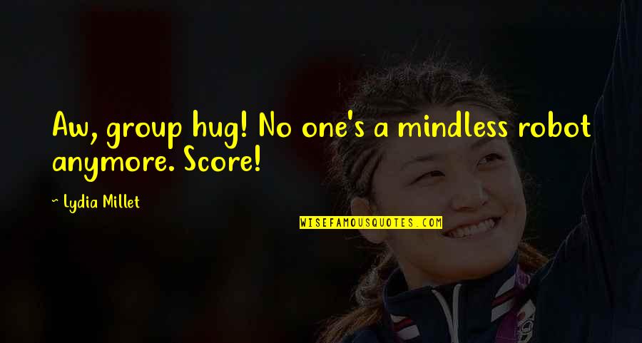 Hugs Quotes By Lydia Millet: Aw, group hug! No one's a mindless robot