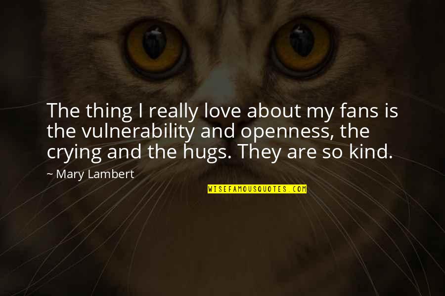 Hugs Quotes By Mary Lambert: The thing I really love about my fans