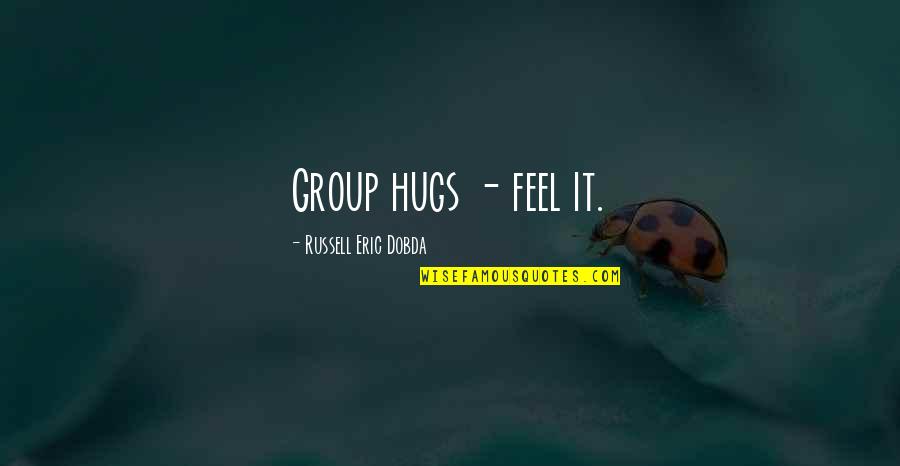 Hugs Quotes By Russell Eric Dobda: Group hugs - feel it.